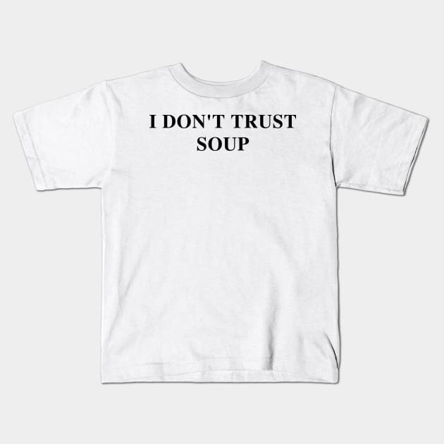 I Don't Trust Soup Funny Soup Lover Kids T-Shirt by SonyaKorobkova